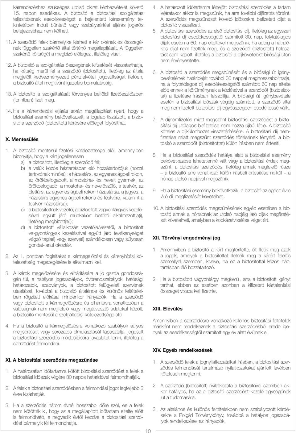 A szerződő felek bármelyike kérheti a kár okának és összegének független szakértő által történő megállapítását. A független szakértő költségét a megbízó előlegezi, illetőleg viseli. 12.