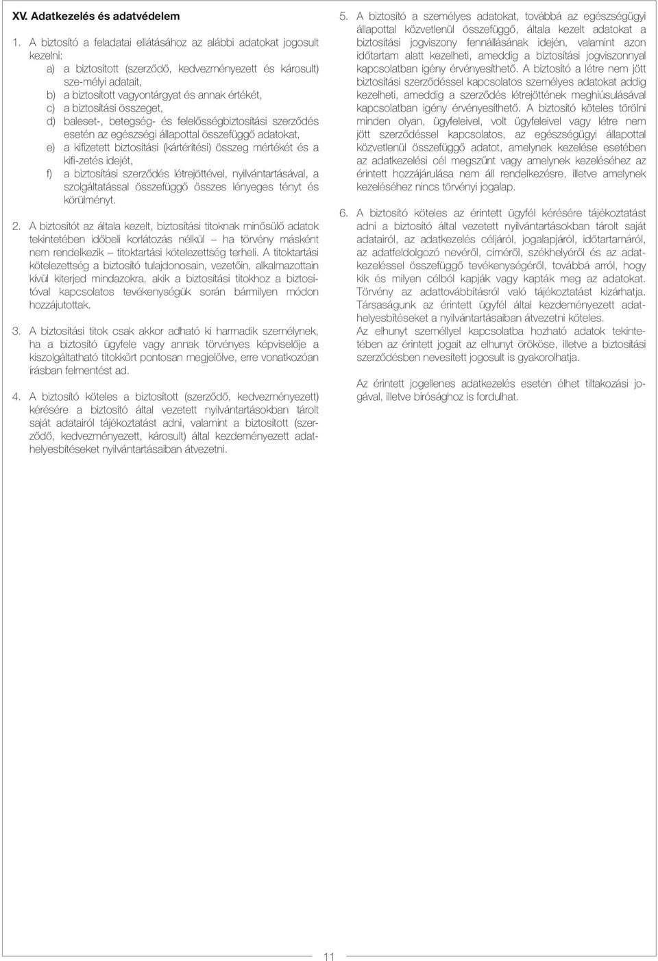 c) a biztosítási összeget, d) baleset-, betegség- és felelősségbiztosítási szerződés esetén az egészségi állapottal összefüggő adatokat, e) a kifizetett biztosítási (kártérítési) összeg mértékét és a