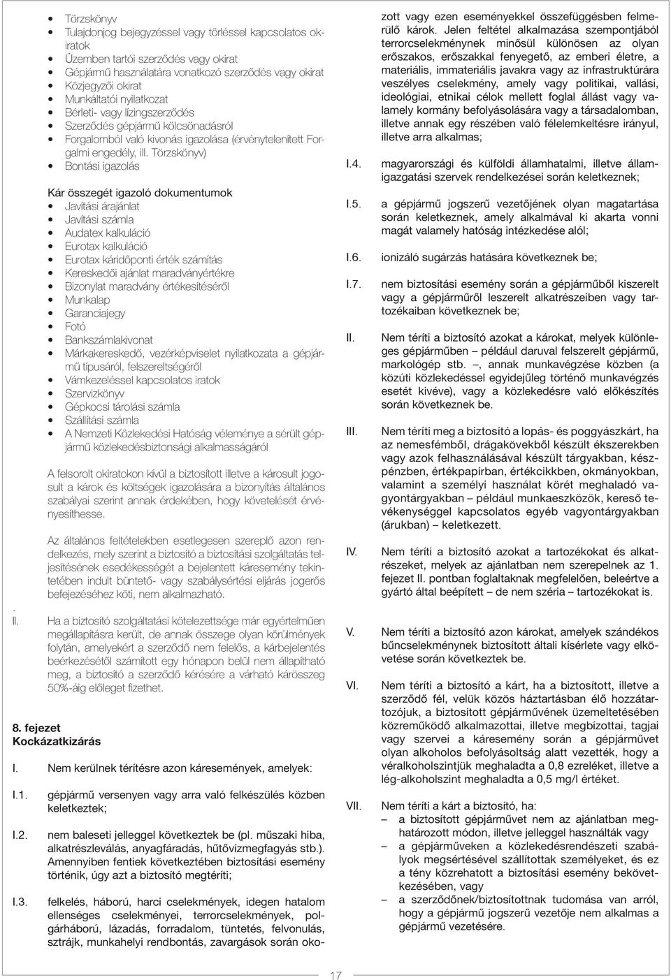 Törzskönyv) Bontási igazolás Kár összegét igazoló dokumentumok Javítási árajánlat Javítási számla Audatex kalkuláció Eurotax kalkuláció Eurotax káridőponti érték számítás Kereskedői ajánlat