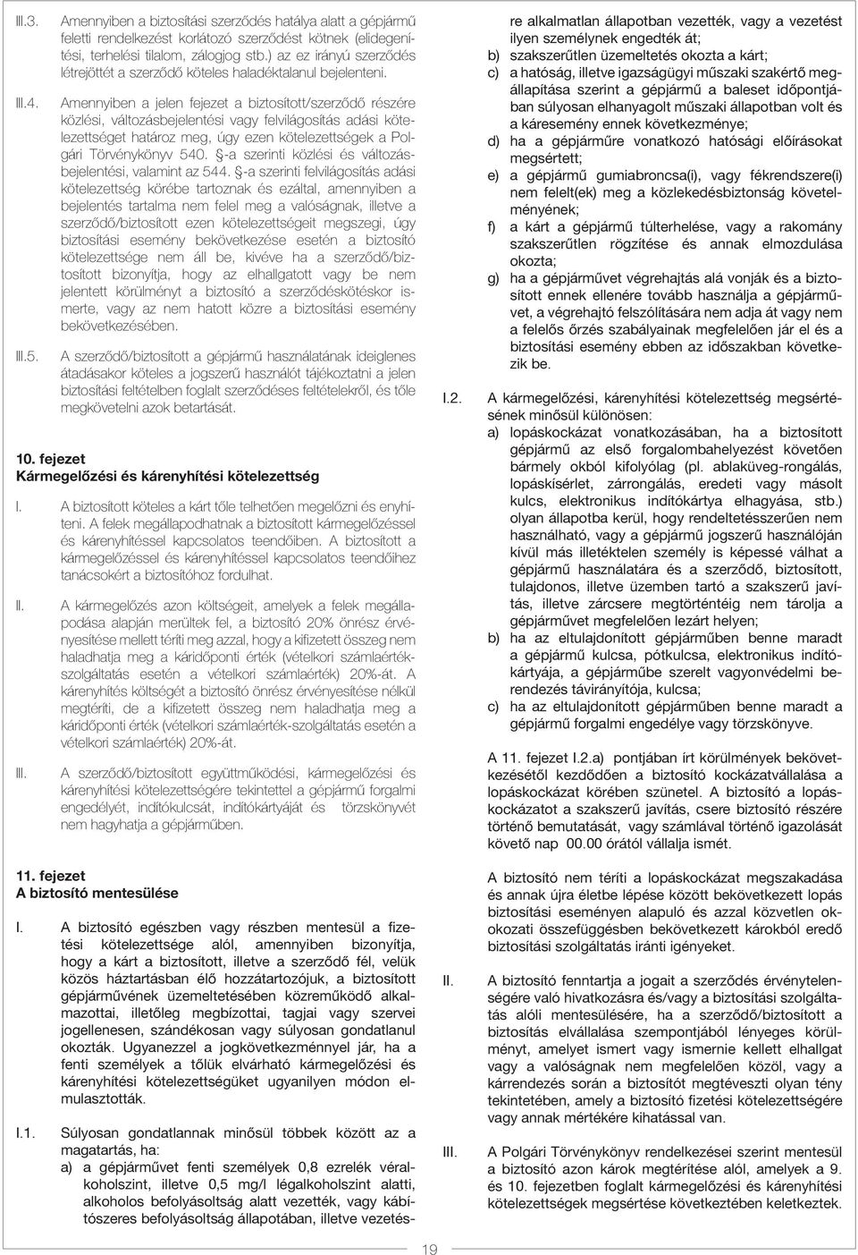 Amennyiben a jelen fejezet a biztosított/szerződő részére közlési, változásbejelentési vagy felvilágosítás adási kötelezettséget határoz meg, úgy ezen kötelezettségek a Polgári Törvénykönyv 540.