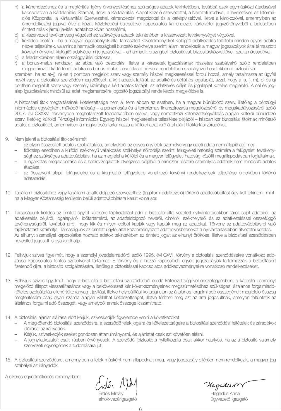 önrendelkezési jogával élve a közúti közlekedési balesetével kapcsolatos kárrendezés kárfelvételi jegyzőkönyvéből a balesetben érintett másik jármű javítási adataihoz kíván hozzáférni, o) a