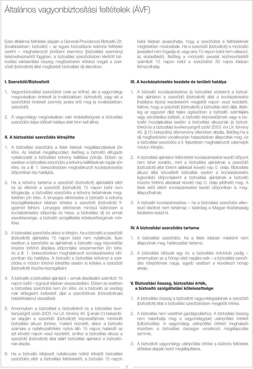 biztosítási kártalanítási összeg megfizetésére kötelezi magát a szerződő (biztosított) által megfizetett biztosítási díj ellenében.
