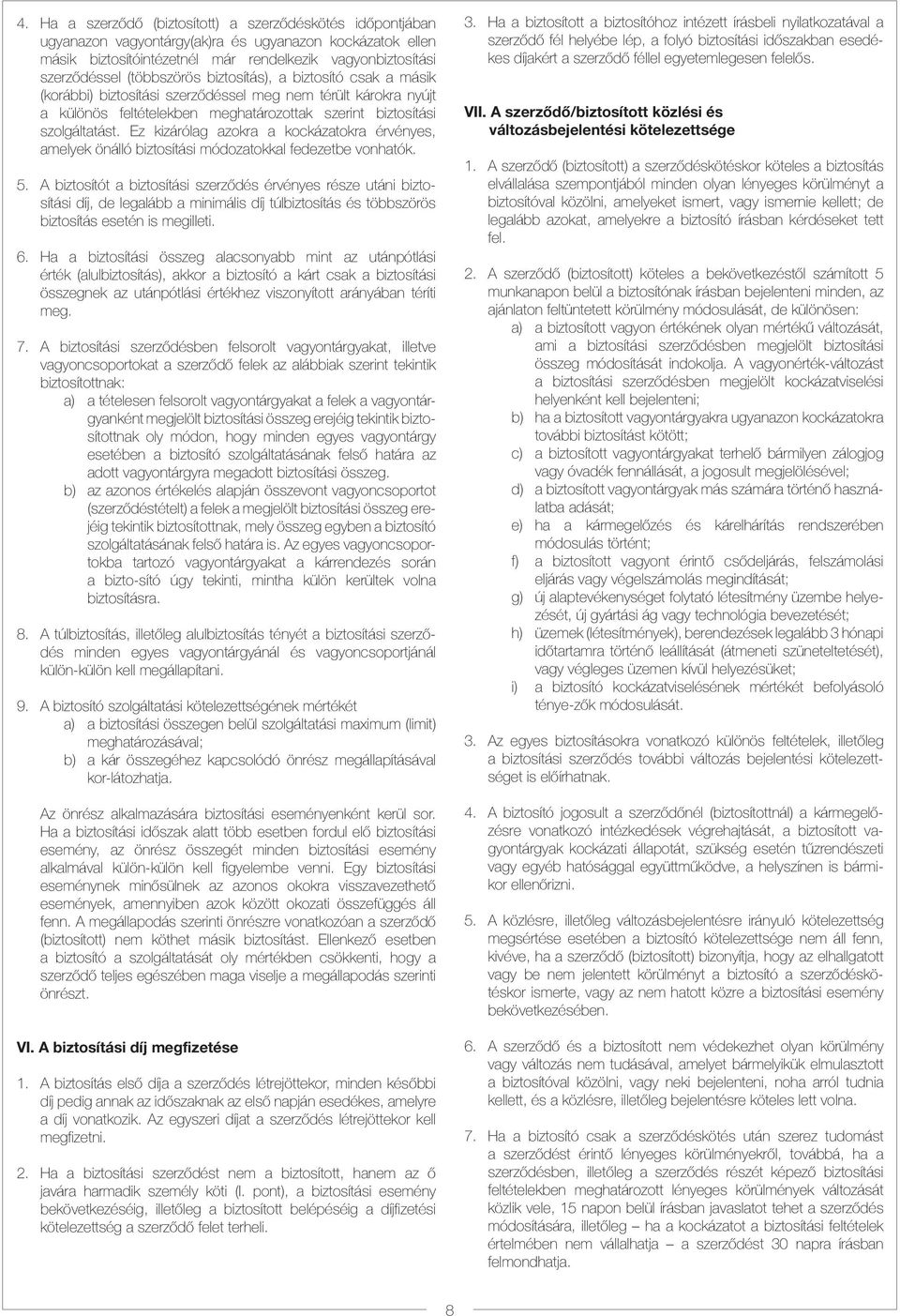 Ez kizárólag azokra a kockázatokra érvényes, amelyek önálló biztosítási módozatokkal fedezetbe vonhatók. 5.