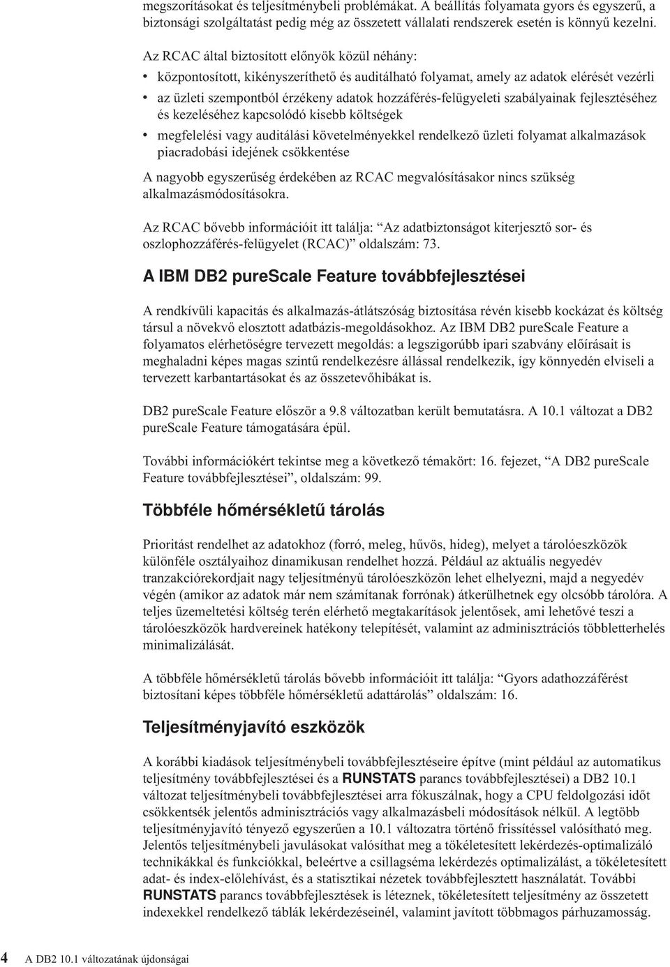szabályainak fejlesztéséhez és kezeléséhez kapcsolódó kisebb költségek megfelelési agy auditálási köetelményekkel rendelkező üzleti folyamat alkalmazások piacradobási idejének csökkentése A nagyobb