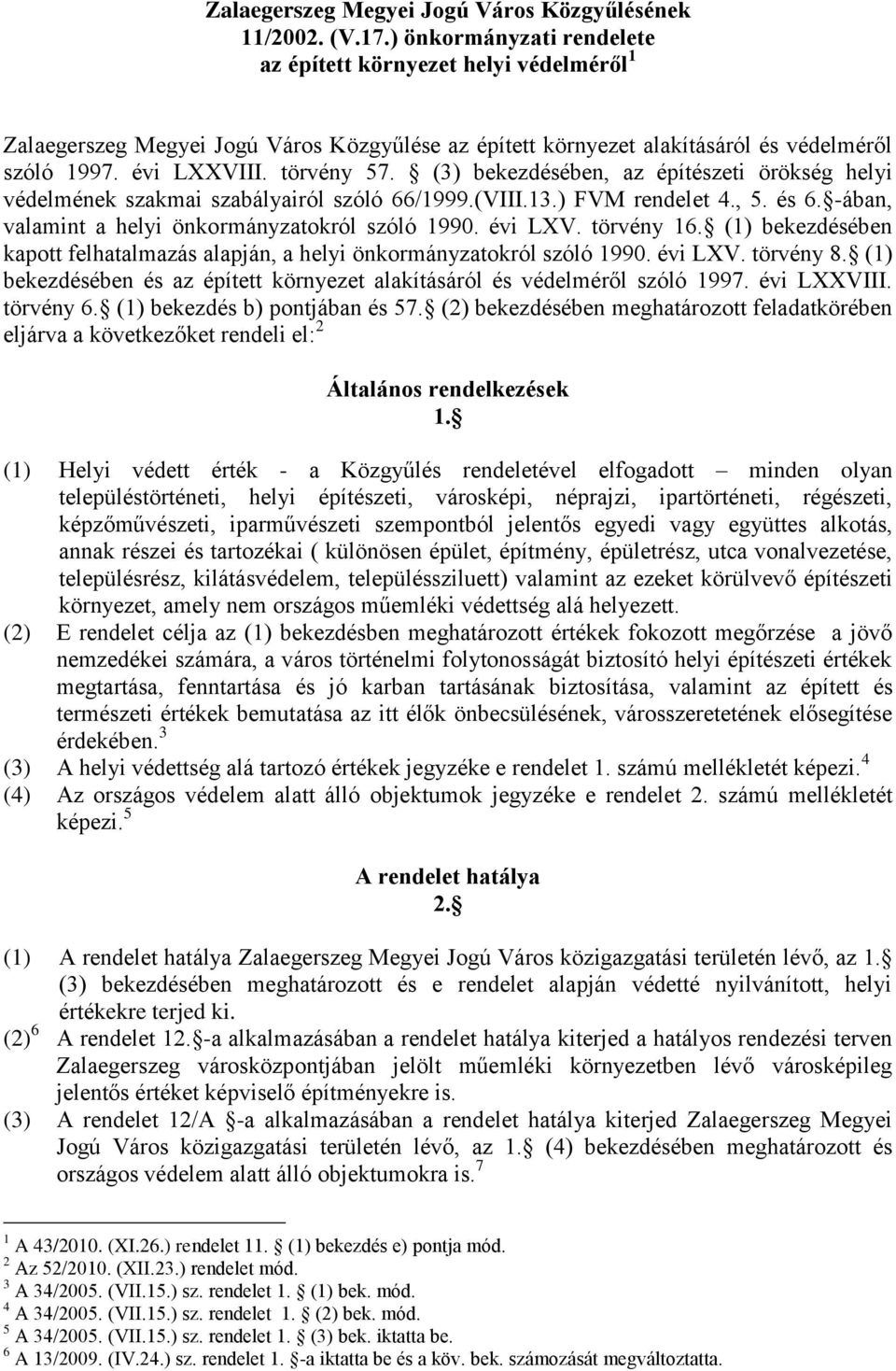 (3) bekezdésében, az építészeti örökség helyi védelmének szakmai szabályairól szóló 66/1999.(VIII.13.) FVM rendelet 4., 5. és 6. -ában, valamint a helyi önkormányzatokról szóló 1990. évi LXV.