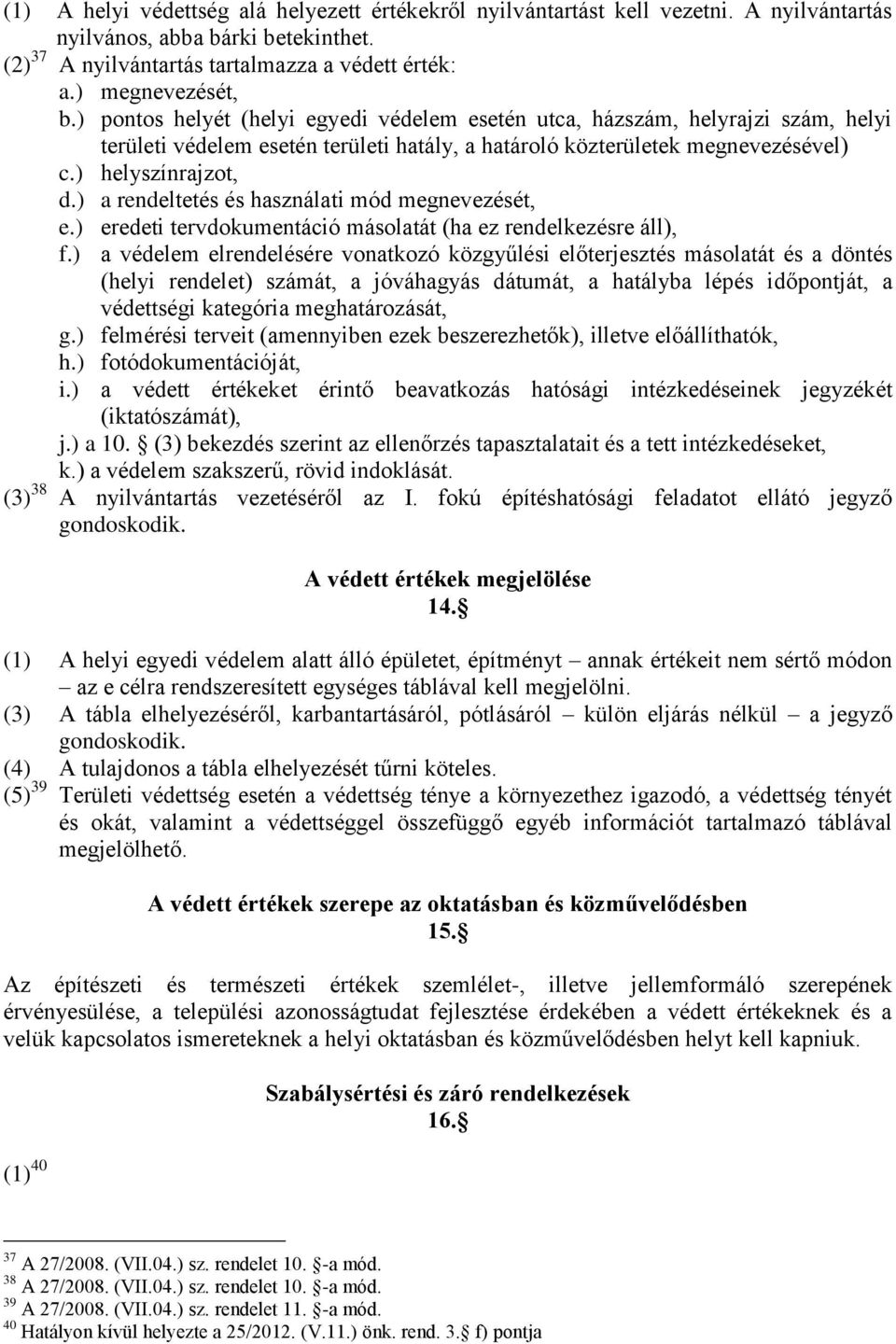 ) a rendeltetés és használati mód megnevezését, e.) eredeti tervdokumentáció másolatát (ha ez rendelkezésre áll), f.