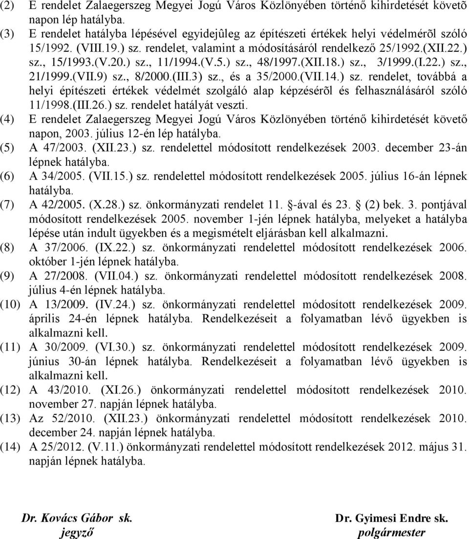 ) sz., 11/1994.(V.5.) sz., 48/1997.(XII.18.) sz., 3/1999.(I.22.) sz., 21/1999.(VII.9) sz., 8/2000.(III.3) sz., és a 35/2000.(VII.14.) sz. rendelet, továbbá a helyi építészeti értékek védelmét szolgáló alap képzésérõl és felhasználásáról szóló 11/1998.