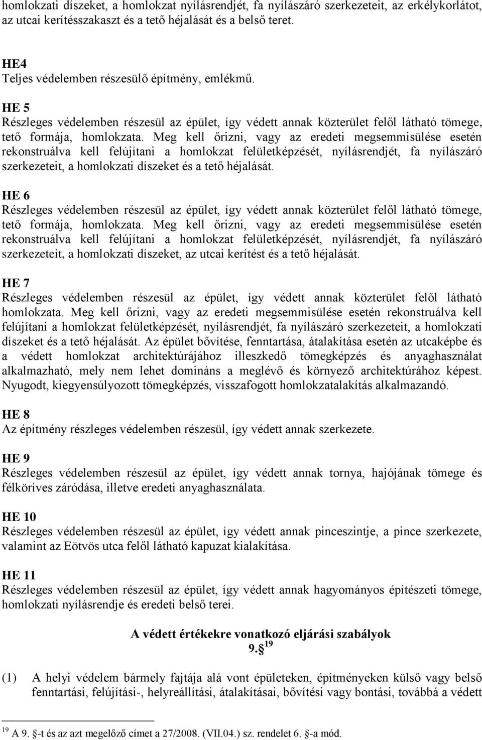 Meg kell őrizni, vagy az eredeti megsemmisülése esetén rekonstruálva kell felújítani a homlokzat felületképzését, nyílásrendjét, fa nyílászáró szerkezeteit, a homlokzati díszeket és a tető héjalását.