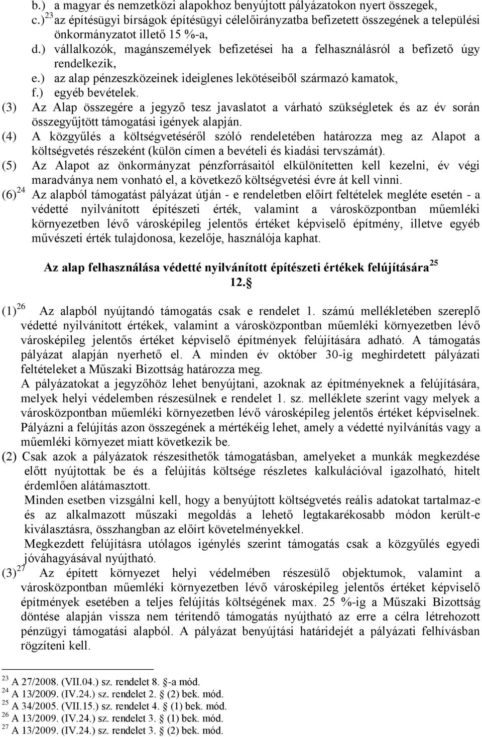 ) vállalkozók, magánszemélyek befizetései ha a felhasználásról a befizető úgy rendelkezik, e.) az alap pénzeszközeinek ideiglenes lekötéseiből származó kamatok, f.) egyéb bevételek.