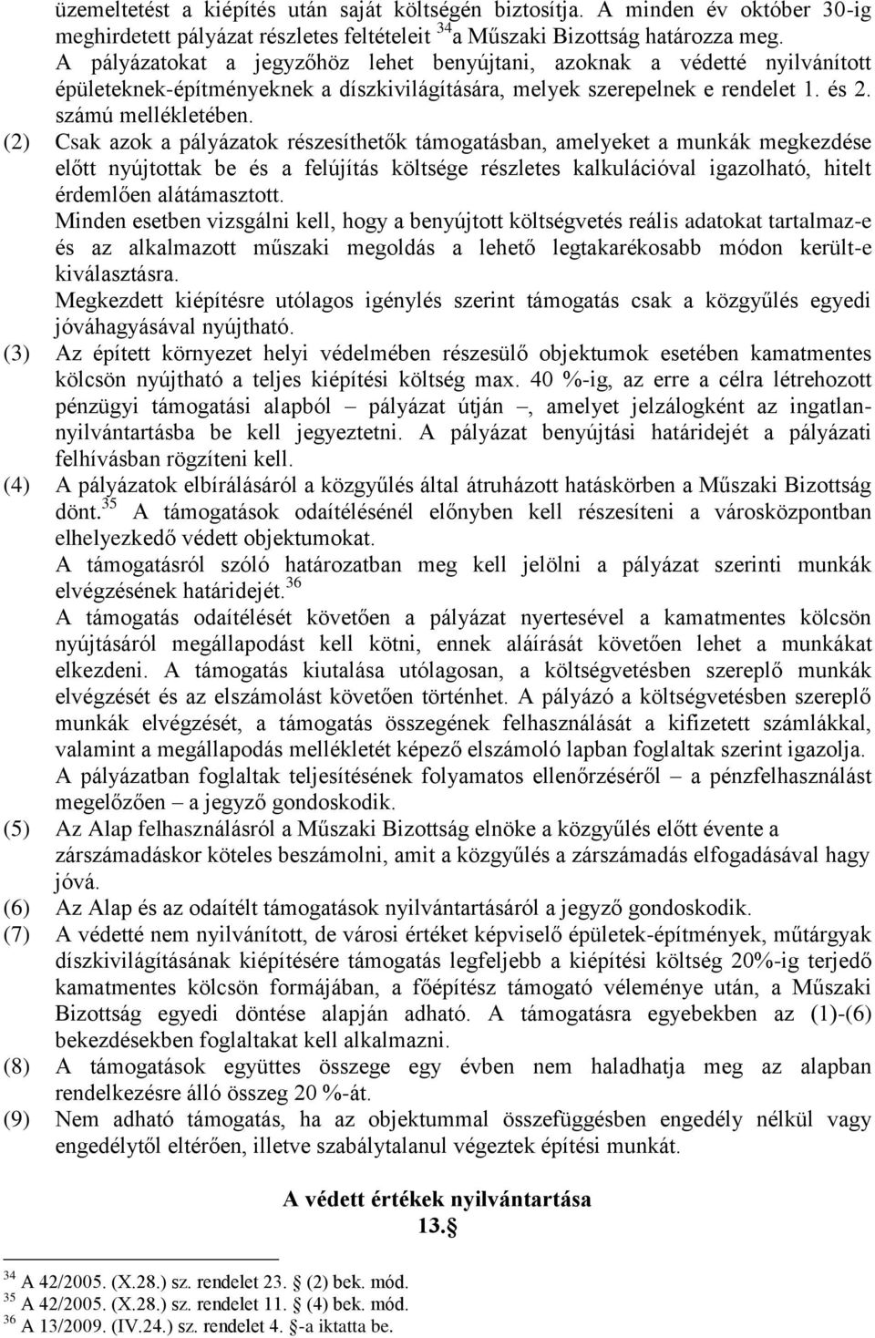 (2) Csak azok a pályázatok részesíthetők támogatásban, amelyeket a munkák megkezdése előtt nyújtottak be és a felújítás költsége részletes kalkulációval igazolható, hitelt érdemlően alátámasztott.