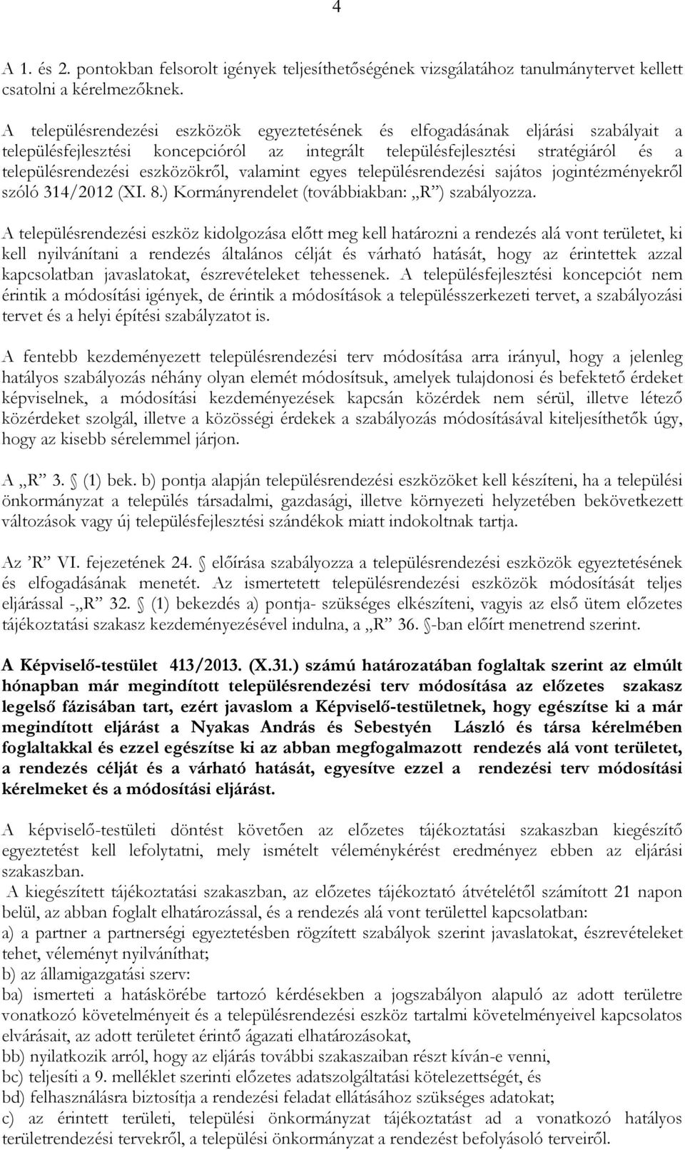 eszközökrıl, valamint egyes településrendezési sajátos jogintézményekrıl szóló 314/2012 (XI. 8.) Kormányrendelet (továbbiakban: R ) szabályozza.