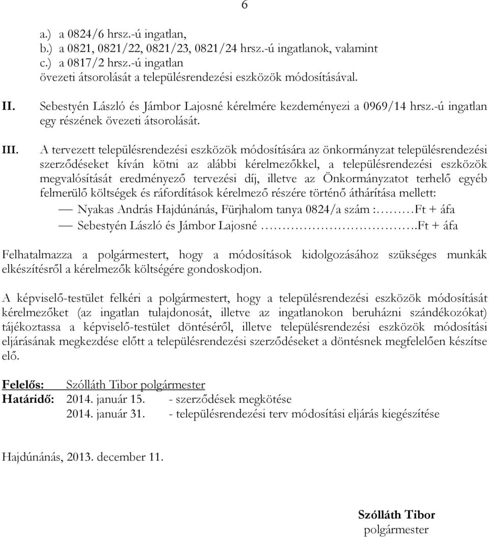 A tervezett településrendezési eszközök módosítására az önkormányzat településrendezési szerzıdéseket kíván kötni az alábbi kérelmezıkkel, a településrendezési eszközök megvalósítását eredményezı