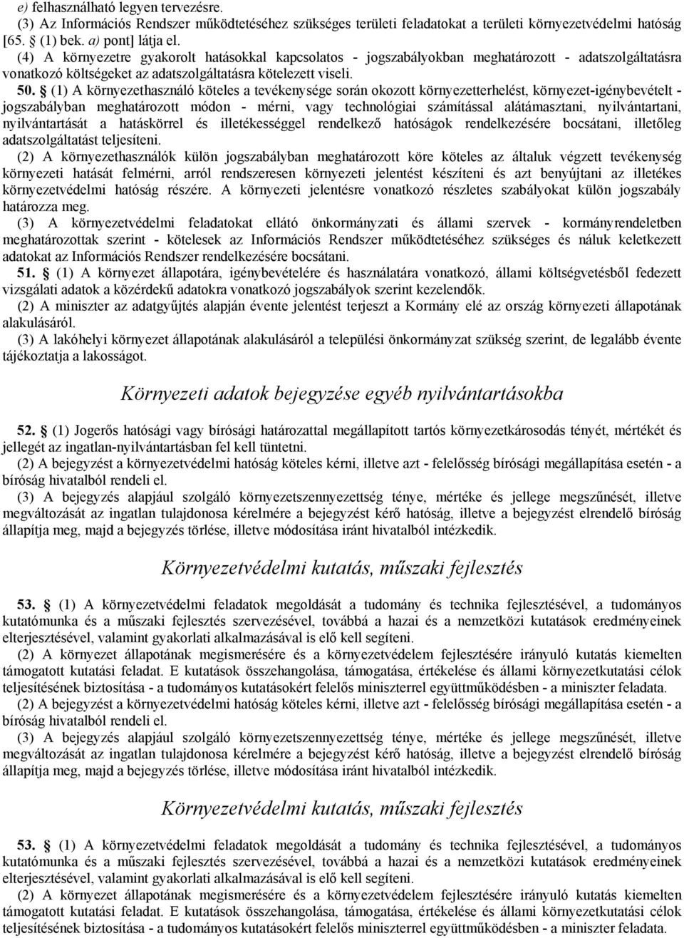 (1) A környezethasználó köteles a tevékenysége során okozott környezetterhelést, környezet-igénybevételt - jogszabályban meghatározott módon - mérni, vagy technológiai számítással alátámasztani,