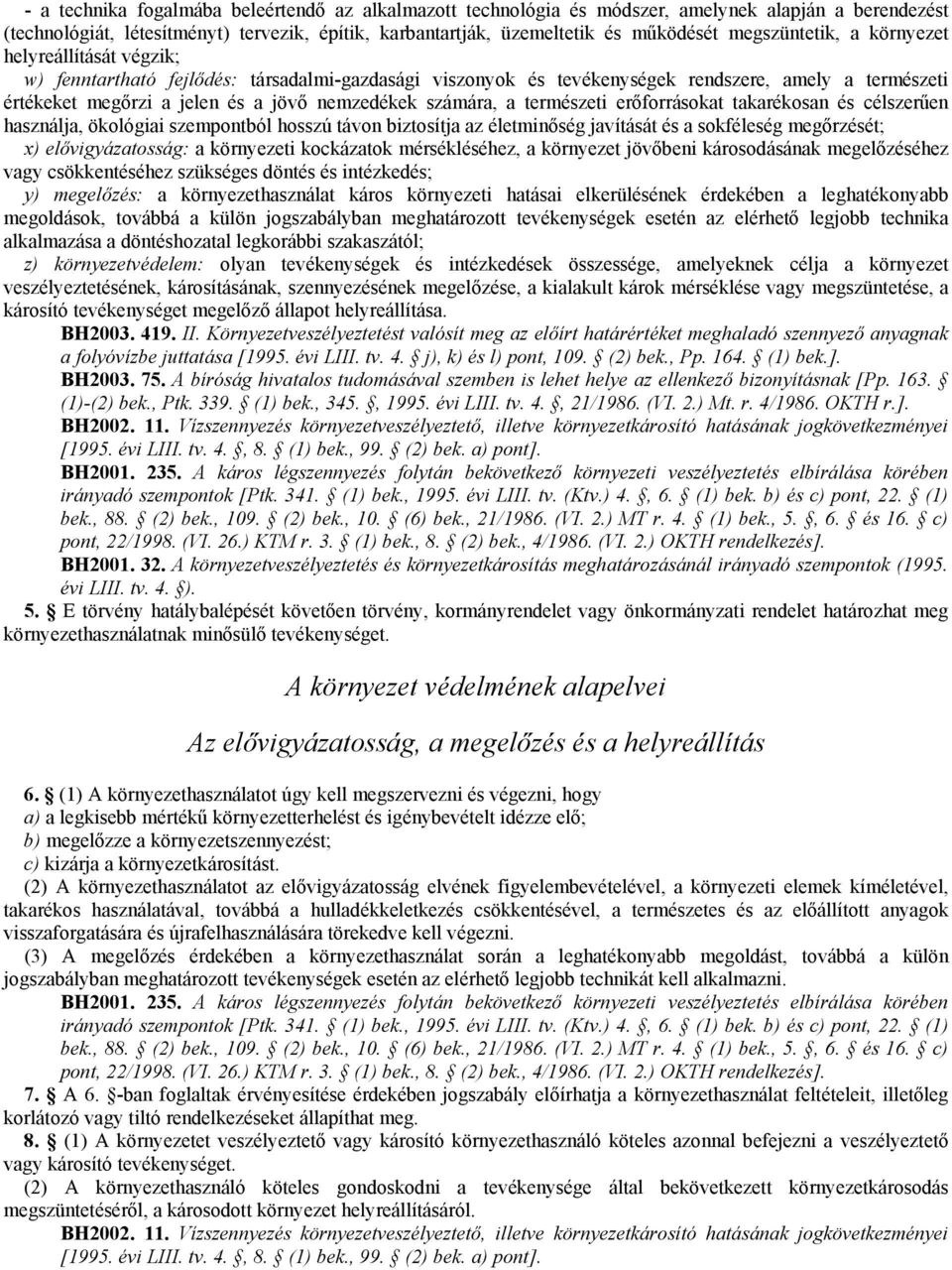 nemzedékek számára, a természeti erőforrásokat takarékosan és célszerűen használja, ökológiai szempontból hosszú távon biztosítja az életminőség javítását és a sokféleség megőrzését; x)