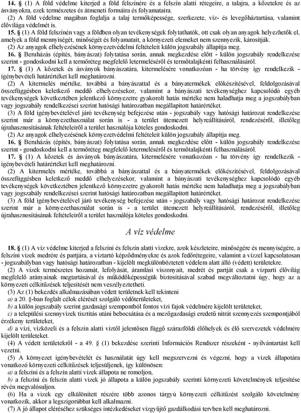 (1) A föld felszínén vagy a földben olyan tevékenységek folytathatók, ott csak olyan anyagok helyezhetők el, amelyek a föld mennyiségét, minőségét és folyamatait, a környezeti elemeket nem