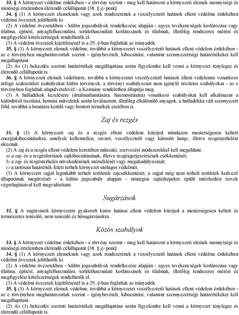 (2) A védelmi övezetekben - külön jogszabályok rendelkezése alapján - egyes tevékenységek korlátozása vagy tilalma, építési, anyagfelhasználási, területhasználati korlátozások és tilalmak, illetőleg