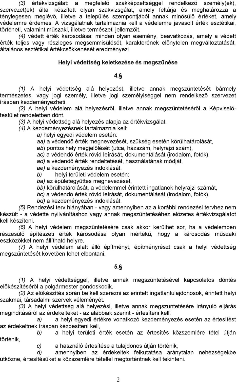 (4) védett érték károsodása: minden olyan esemény, beavatkozás, amely a védett érték teljes vagy részleges megsemmisülését, karakterének előnytelen megváltoztatását, általános esztétikai