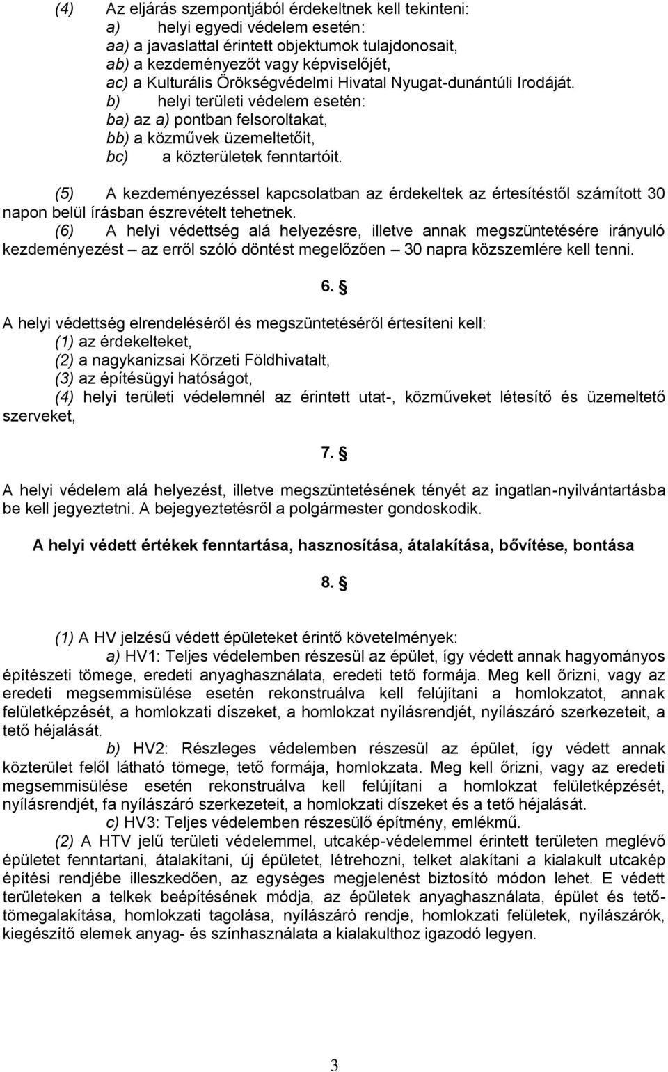 (5) A kezdeményezéssel kapcsolatban az érdekeltek az értesítéstől számított 30 napon belül írásban észrevételt tehetnek.