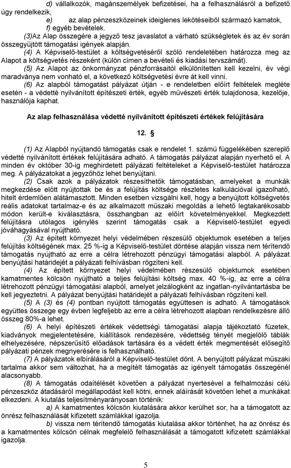 (4) A Képviselő-testület a költségvetéséről szóló rendeletében határozza meg az Alapot a költségvetés részeként (külön címen a bevételi és kiadási tervszámát).