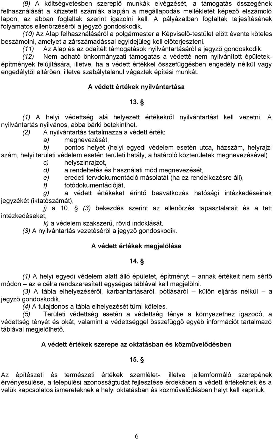 (10) Az Alap felhasználásáról a polgármester a Képviselő-testület előtt évente köteles beszámolni, amelyet a zárszámadással egyidejűleg kell előterjeszteni.