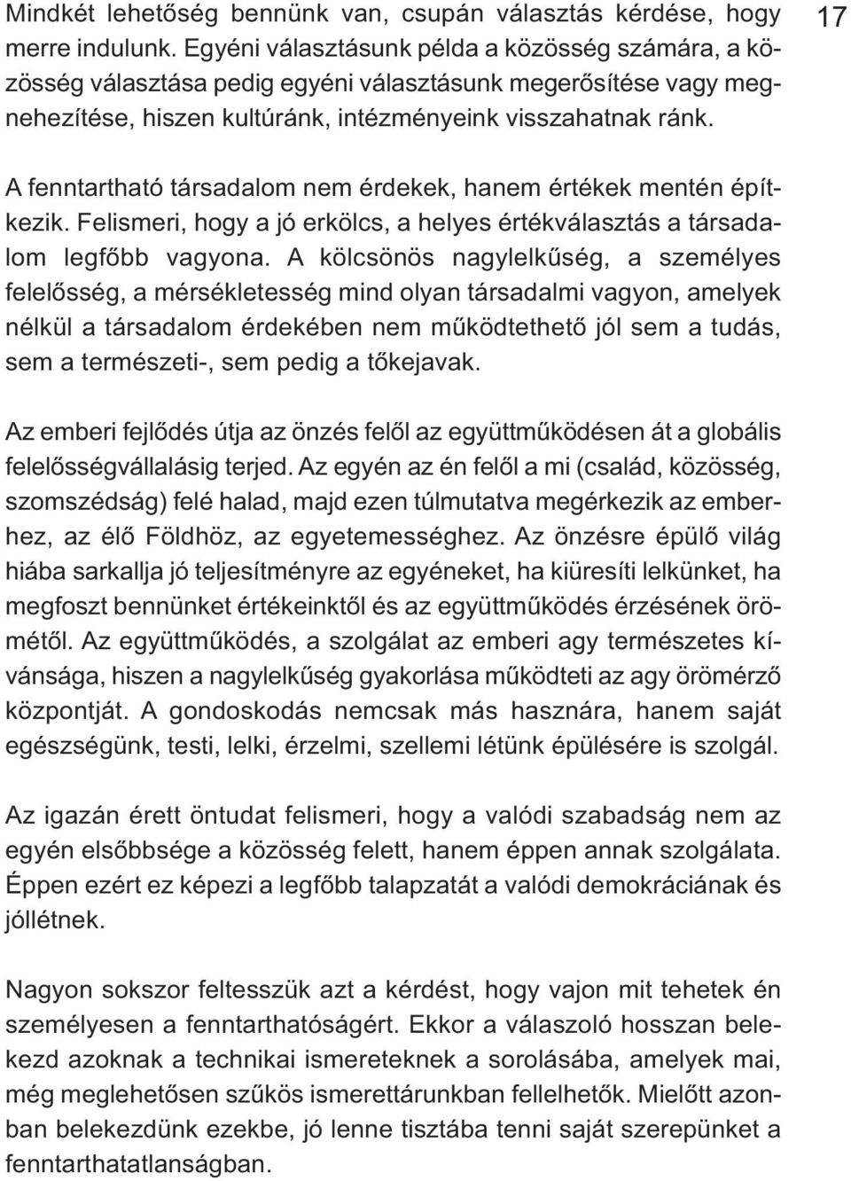 17 A fenntartható társadalom nem érdekek, hanem értékek mentén építkezik. Felismeri, hogy a jó erkölcs, a helyes értékválasztás a társadalom legfőbb vagyona.