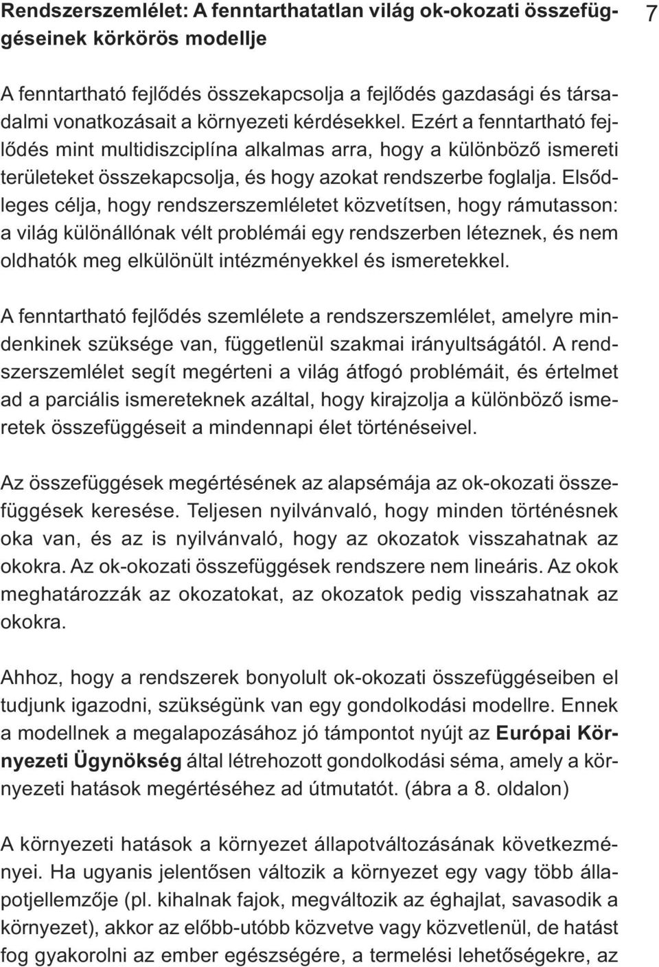 Elsődleges célja, hogy rendszerszemléletet közvetítsen, hogy rámutasson: a világ különállónak vélt problémái egy rendszerben léteznek, és nem oldhatók meg elkülönült intézményekkel és ismeretekkel.