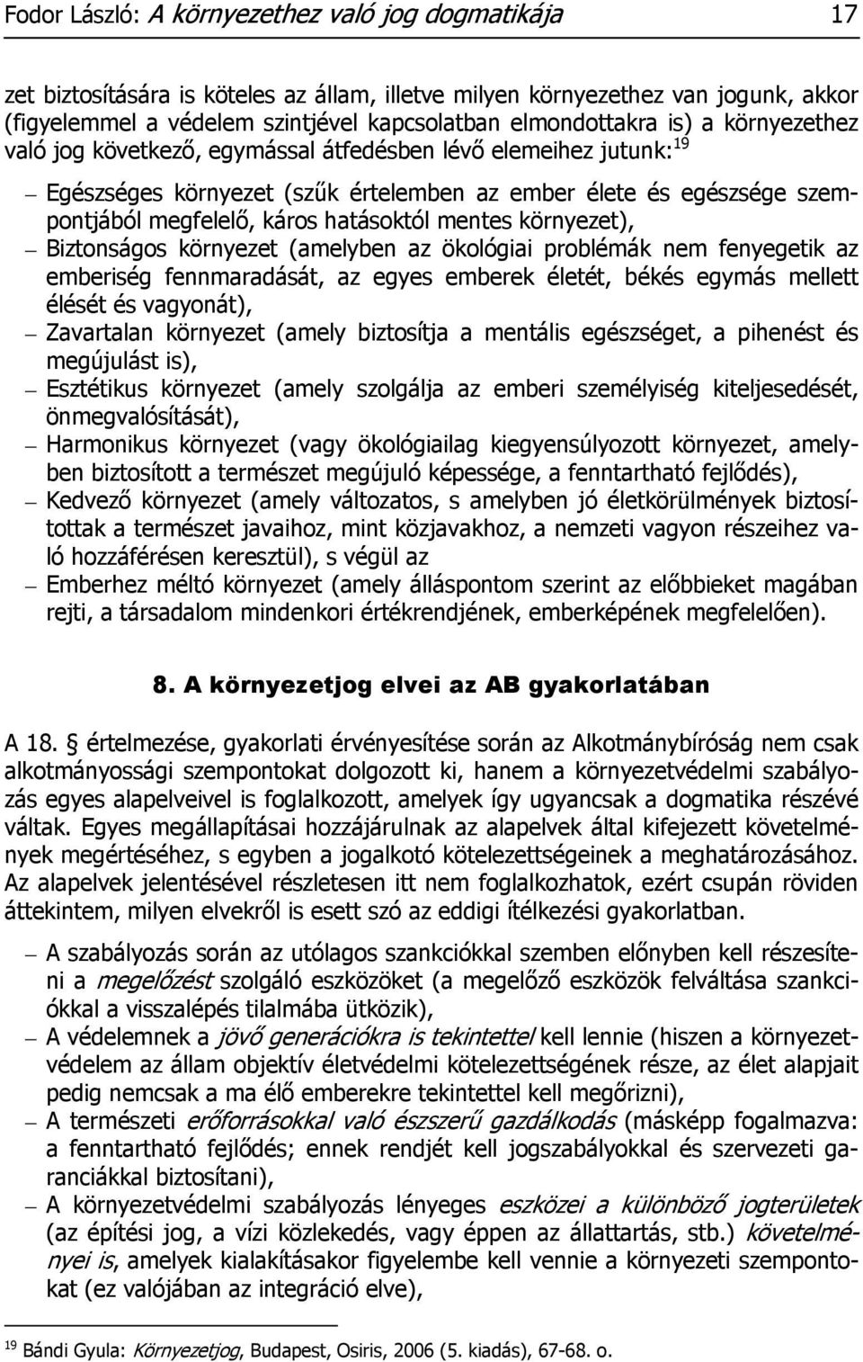 mentes környezet), Biztonságos környezet (amelyben az ökológiai problémák nem fenyegetik az emberiség fennmaradását, az egyes emberek életét, békés egymás mellett élését és vagyonát), Zavartalan