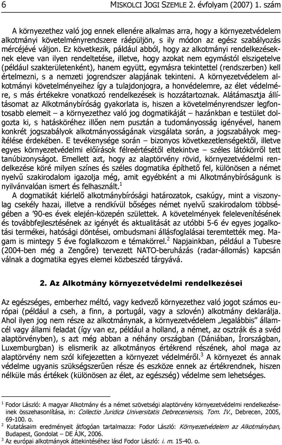 Ez következik, páldául abból, hogy az alkotmányi rendelkezéseknek eleve van ilyen rendeltetése, illetve, hogy azokat nem egymástól elszigetelve (például szakterületenként), hanem együtt, egymásra