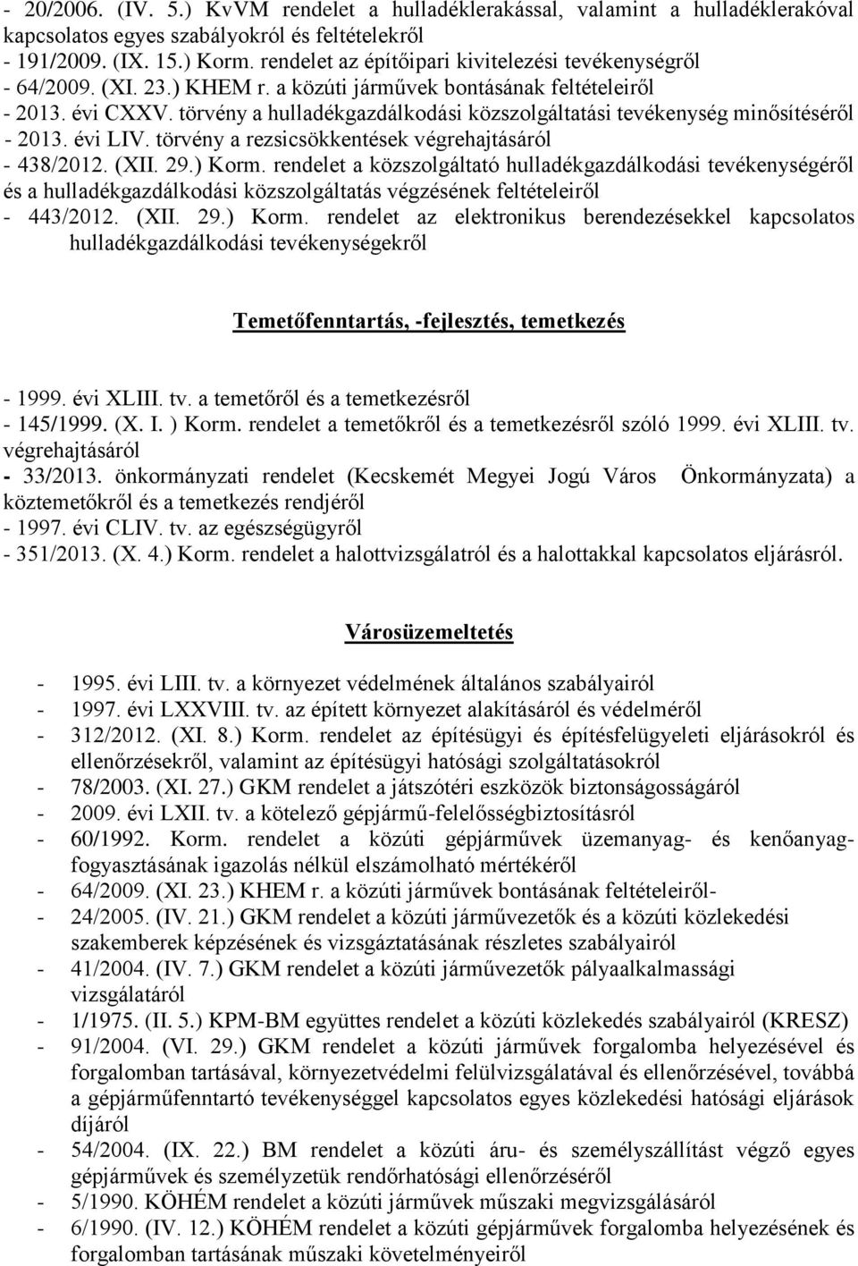 törvény a hulladékgazdálkodási közszolgáltatási tevékenység minősítéséről - 2013. évi LIV. törvény a rezsicsökkentések végrehajtásáról - 438/2012. (XII. 29.) Korm.