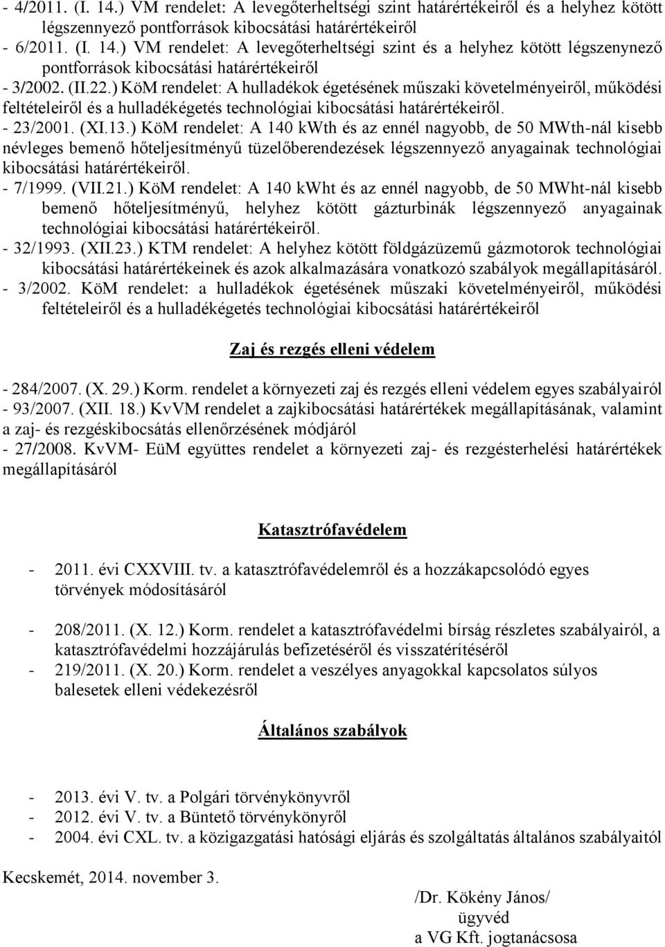 ) KöM rendelet: A 140 kwth és az ennél nagyobb, de 50 MWth-nál kisebb névleges bemenő hőteljesítményű tüzelőberendezések légszennyező anyagainak technológiai kibocsátási határértékeiről. - 7/1999.