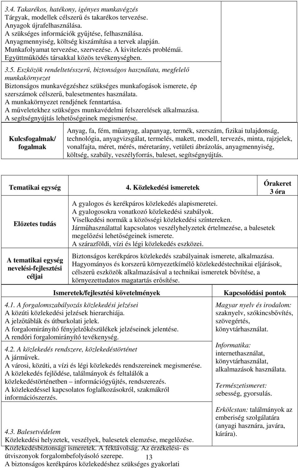 Eszközök rendeltetésszerű, biztonságos használata, megfelelő munkakörnyezet Biztonságos munkavégzéshez szükséges munkafogások ismerete, ép szerszámok célszerű, balesetmentes használata.