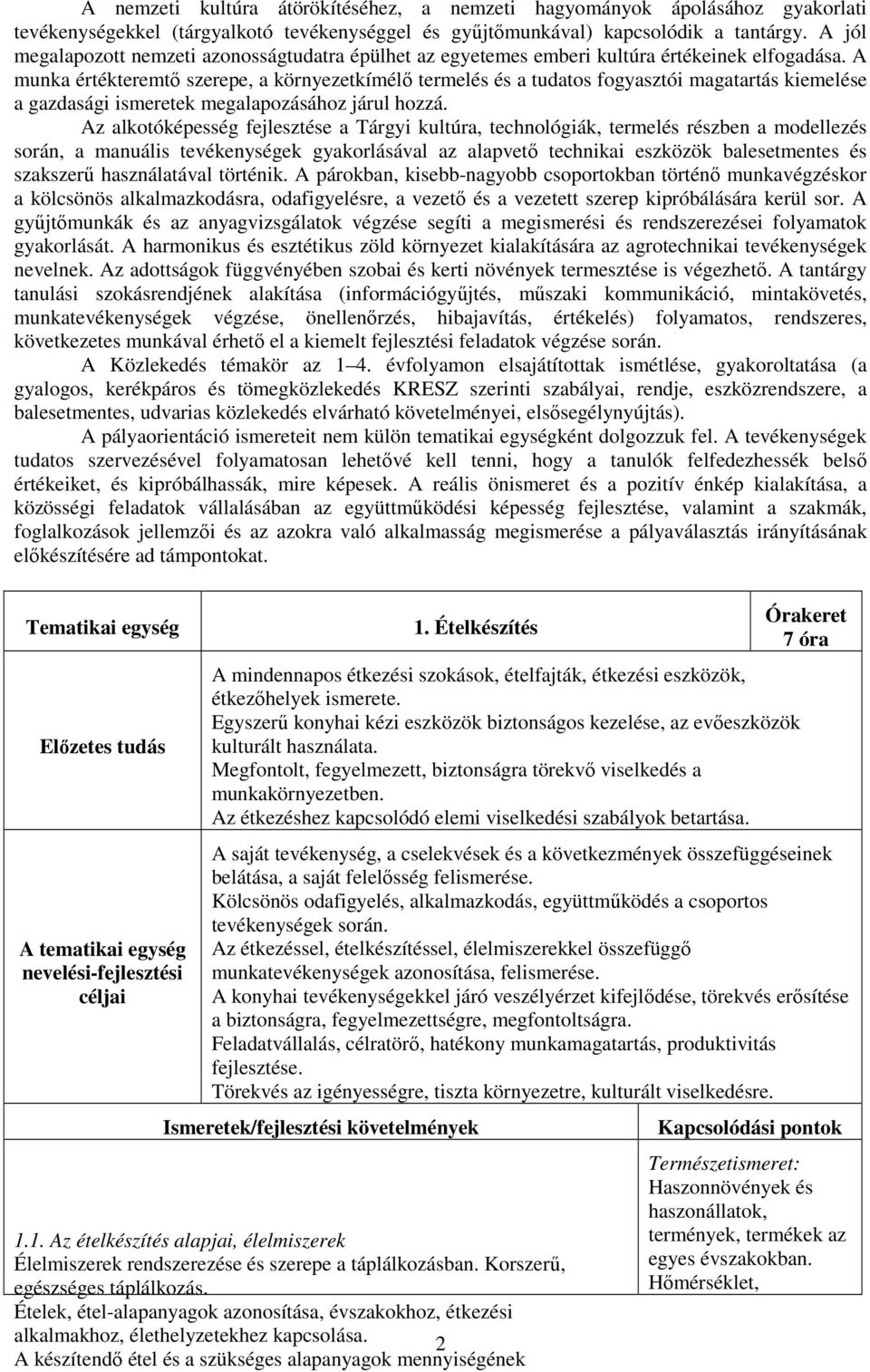 A munka értékteremtő szerepe, a környezetkímélő termelés és a tudatos fogyasztói magatartás kiemelése a gazdasági ismeretek megalapozásához járul hozzá.