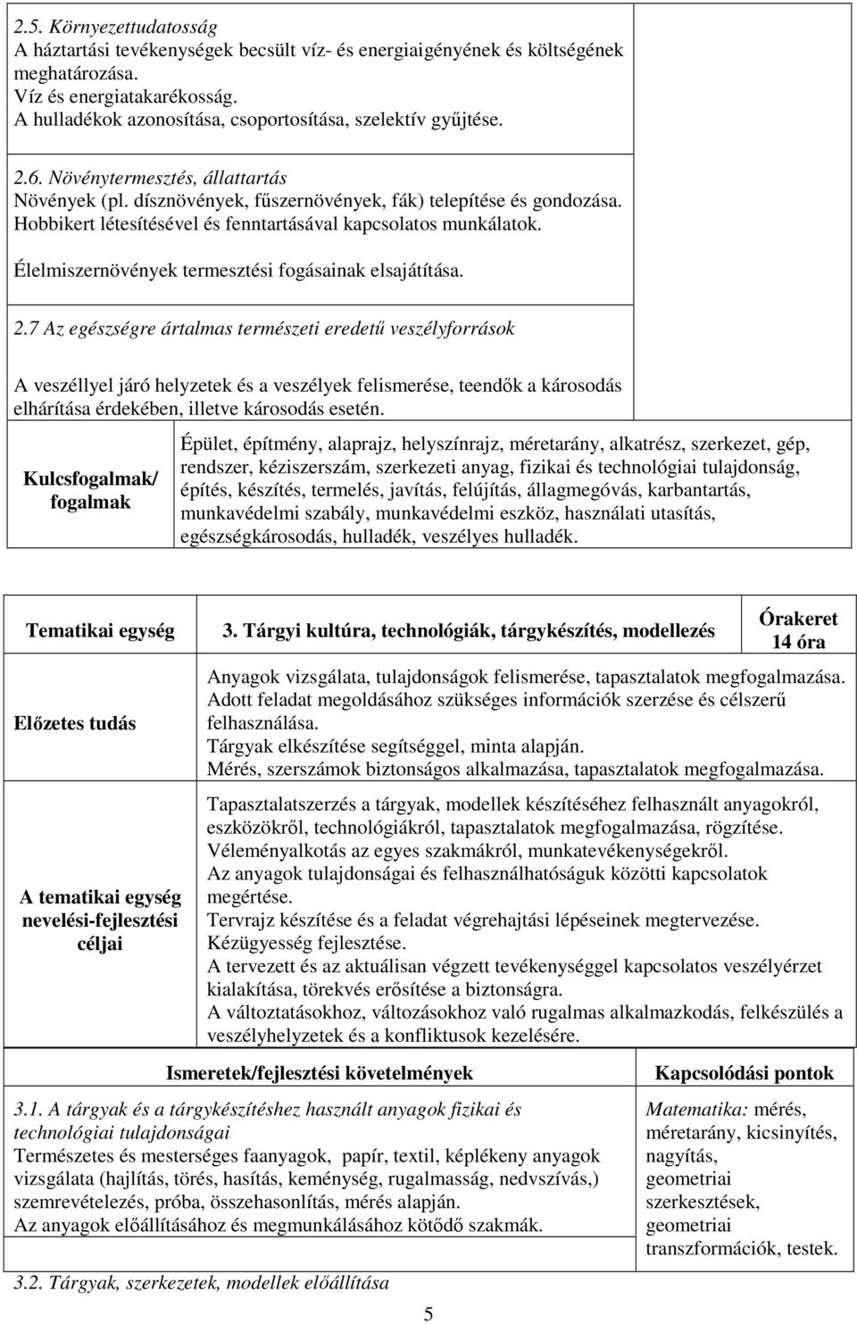 Hobbikert létesítésével és fenntartásával kapcsolatos munkálatok. Élelmiszernövények termesztési fogásainak elsajátítása. 2.