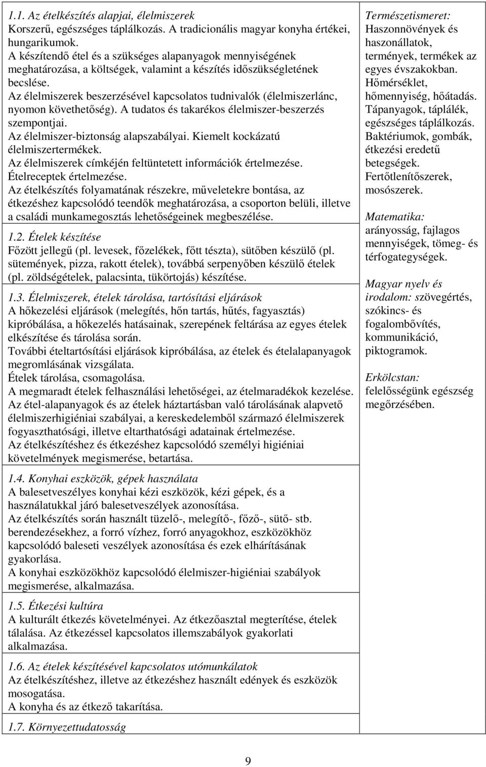 Az élelmiszerek beszerzésével kapcsolatos tudnivalók (élelmiszerlánc, nyomon követhetőség). A tudatos és takarékos élelmiszer-beszerzés szempontjai. Az élelmiszer-biztonság alapszabályai.