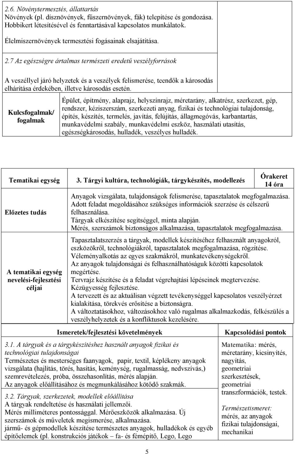 7 Az egészségre ártalmas természeti eredetű veszélyforrások A veszéllyel járó helyzetek és a veszélyek felismerése, teendők a károsodás elhárítása érdekében, illetve károsodás esetén.