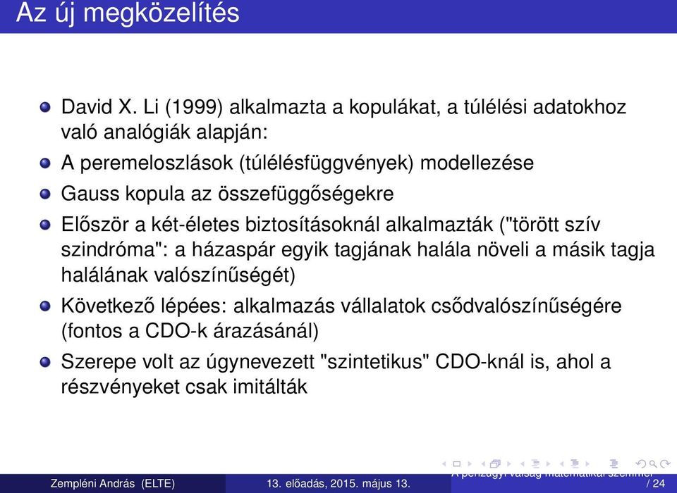 Gauss kopula az összefüggőségekre Először a két-életes biztosításoknál alkalmazták ("törött szív szindróma": a házaspár egyik