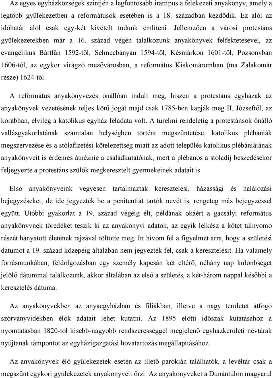 század végén találkozunk anyakönyvek felfektetésével, az evangélikus Bártfán 1592-től, Selmecbányán 1594-től, Késmárkon 1601-től, Pozsonyban 1606-tól, az egykor virágzó mezővárosban, a református