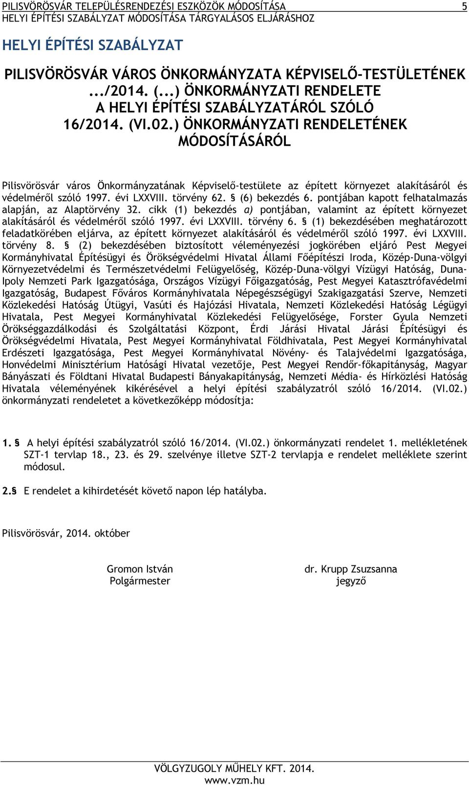 ) ÖNKORMÁNYZATI RENDELETÉNEK MÓDOSÍTÁSÁRÓL Pilisvörösvár város Önkormányzatának Képviselő-testülete az épített környezet alakításáról és védelméről szóló 1997. évi LXXVIII. törvény 62. (6) bekezdés 6.