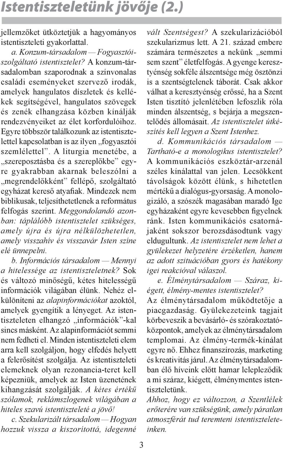 rendezvényeiket az élet korfordulóihoz. Egyre többször találkozunk az istentisztelettel kapcsolatban is az ilyen fogyasztói szemlélettel.