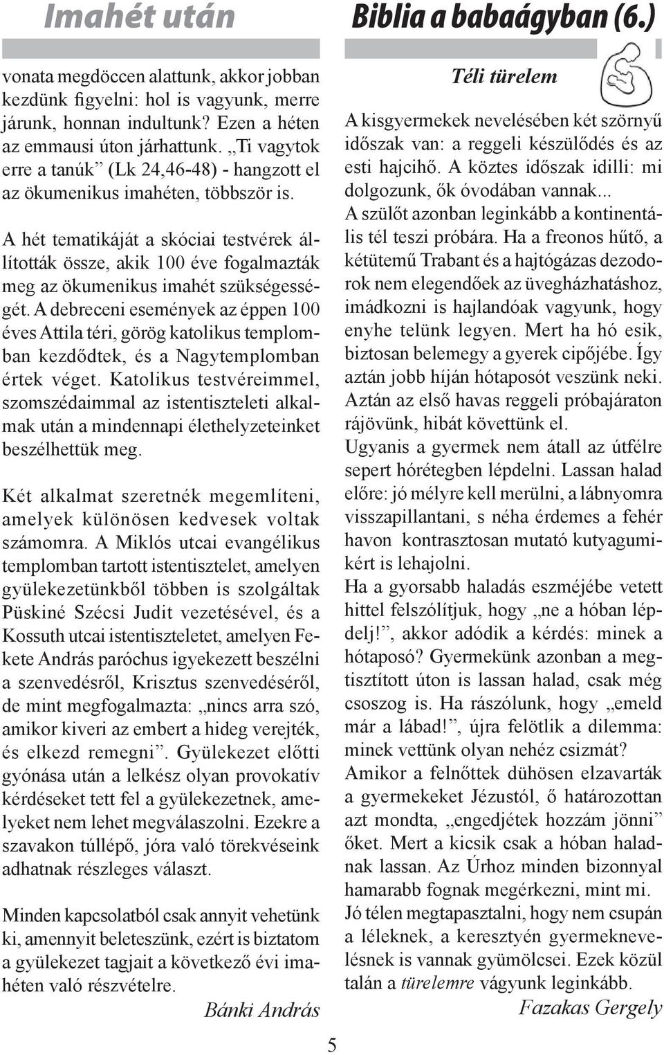 A hét tematikáját a skóciai testvérek állították össze, akik 100 éve fogalmazták meg az ökumenikus imahét szükségességét.