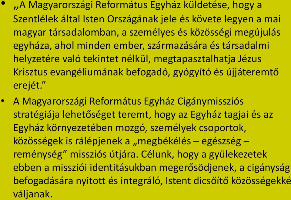 A Magyarországi Református Egyház Cigánymissziós stratégiája lehetőséget teremt, hogy az Egyház tagjai és az Egyház környezetében mozgó, személyek csoportok, közösségek is rálépjenek a