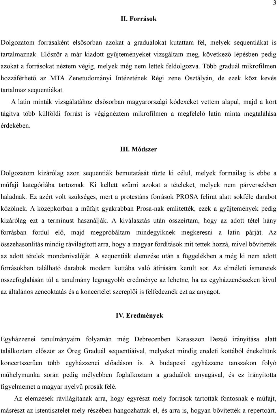 Több graduál mikrofilmen hozzáférhető az MTA Zenetudományi Intézetének Régi zene Osztályán, de ezek közt kevés tartalmaz sequentiákat.