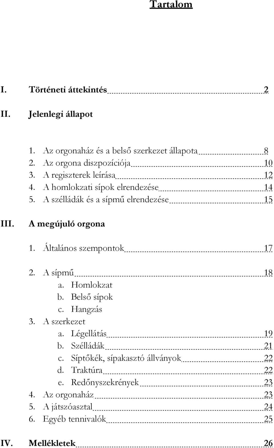 Általános szempontok 17 2. A sípmű 18 a. Homlokzat b. Belső sípok c. Hangzás 3. A szerkezet a. Légellátás 19 b. Szélládák 21 c.