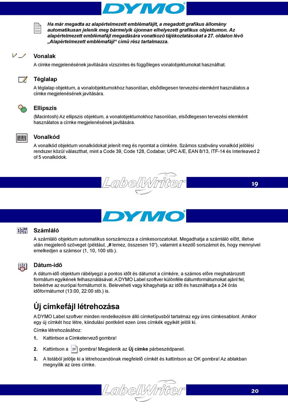 Vonalak A címke megjelenésének javítására vízszintes és függõleges vonalobjektumokat használhat.
