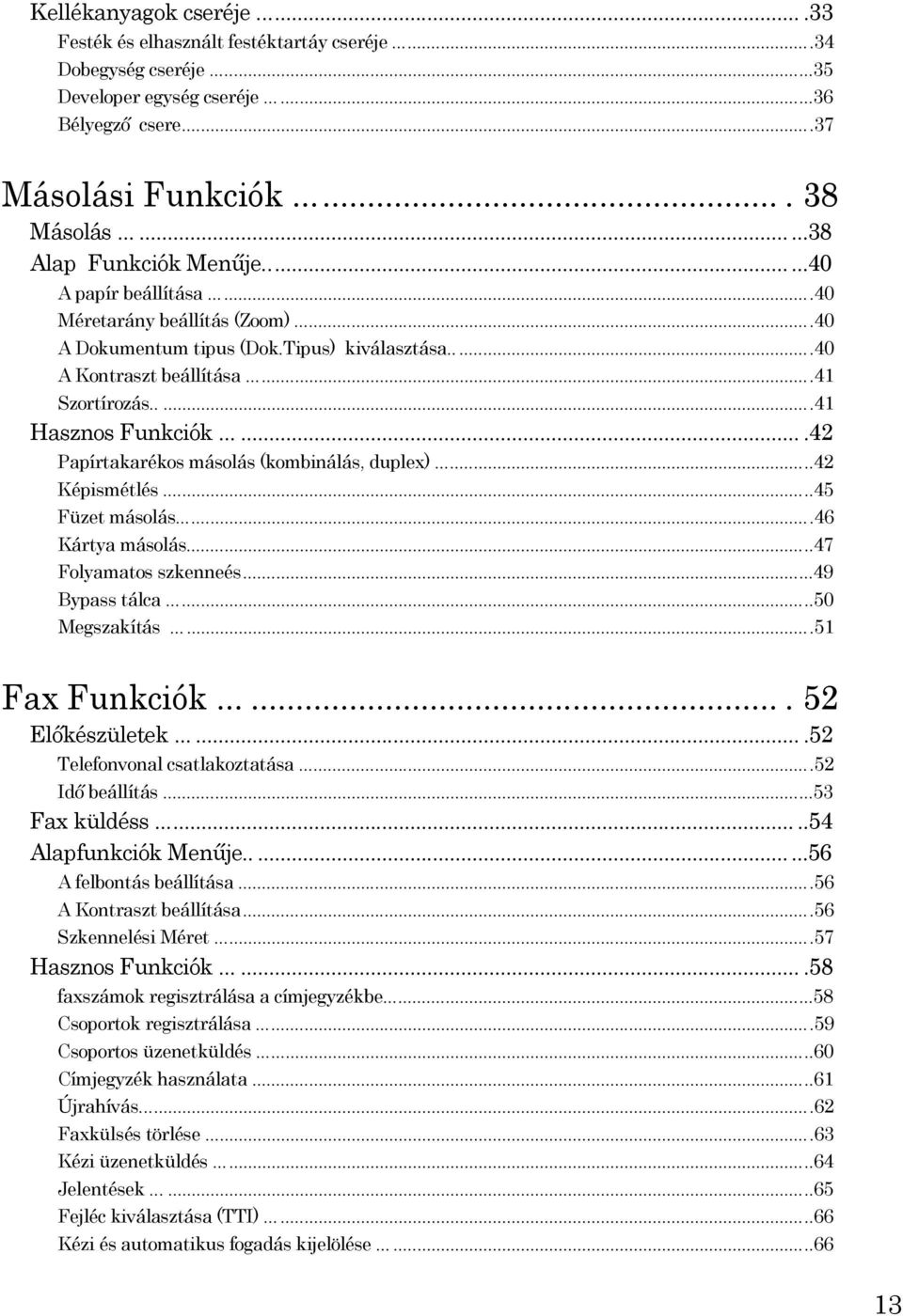 ......42 Papírtakarékos másolás (kombinálás, duplex)...42 Képismétlés...45 Füzet másolás...46 Kártya másolás...47 Folyamatos szkenneés...49 Bypass tálca...50 Megszakítás...51 Fax Funkciók.