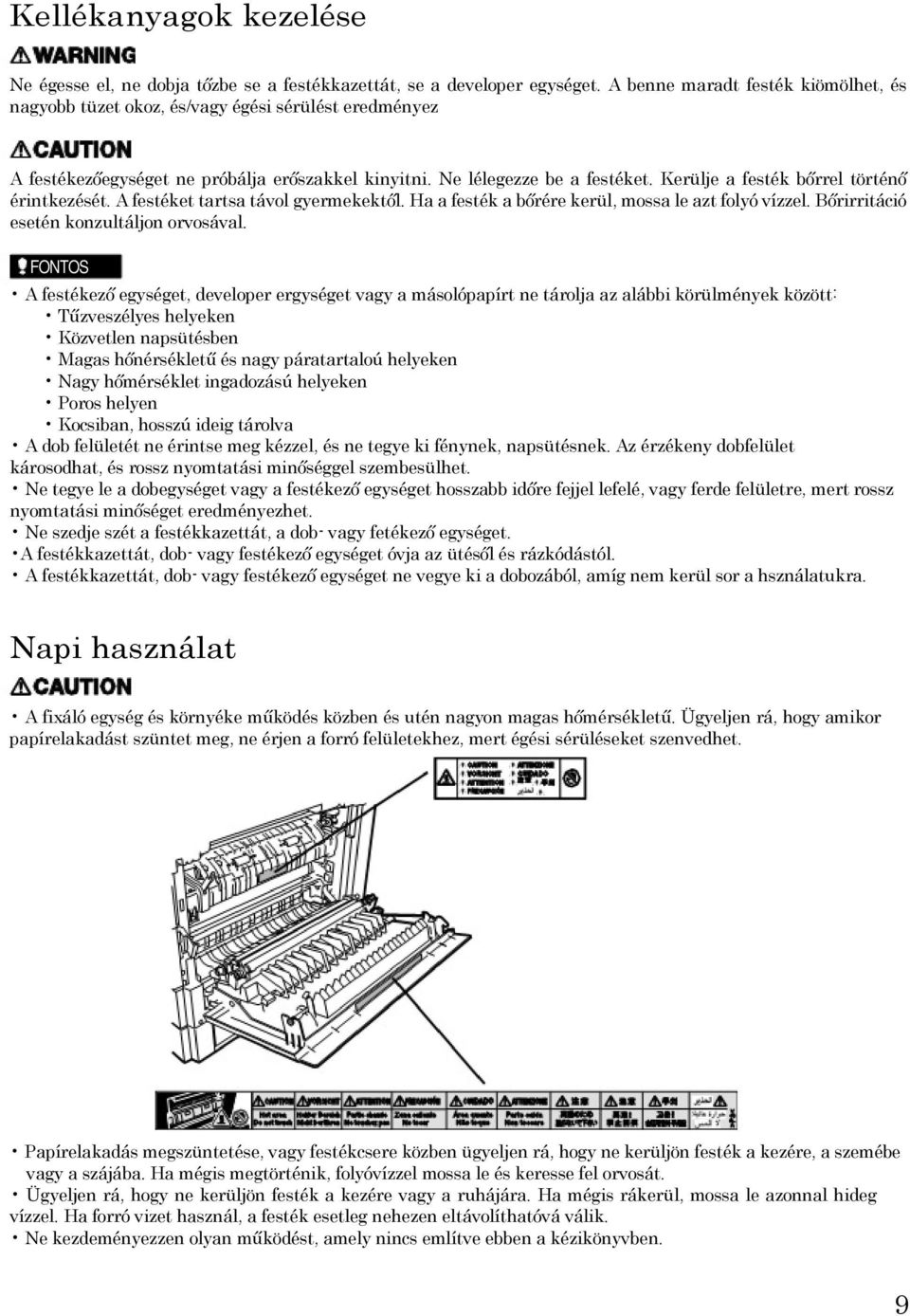 Kerülje a festék bőrrel történő érintkezését. A festéket tartsa távol gyermekektől. Ha a festék a bőrére kerül, mossa le azt folyó vízzel. Bőrirritáció esetén konzultáljon orvosával.