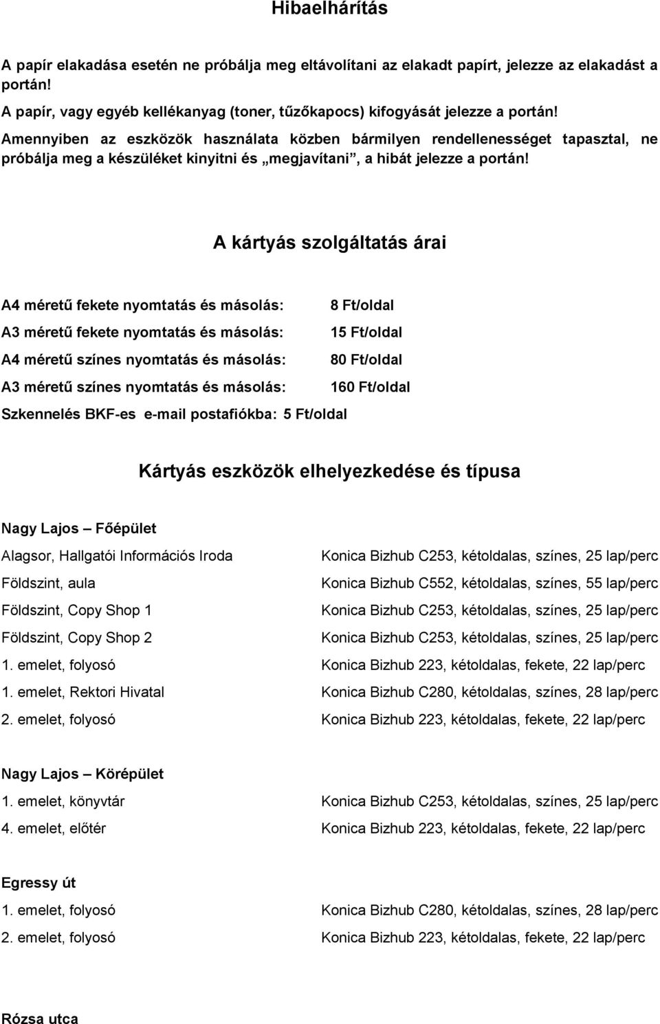 A kártyás szolgáltatás árai A4 méretű fekete nyomtatás és másolás: 8 Ft/oldal A3 méretű fekete nyomtatás és másolás: 15 Ft/oldal A4 méretű színes nyomtatás és másolás: 80 Ft/oldal A3 méretű színes