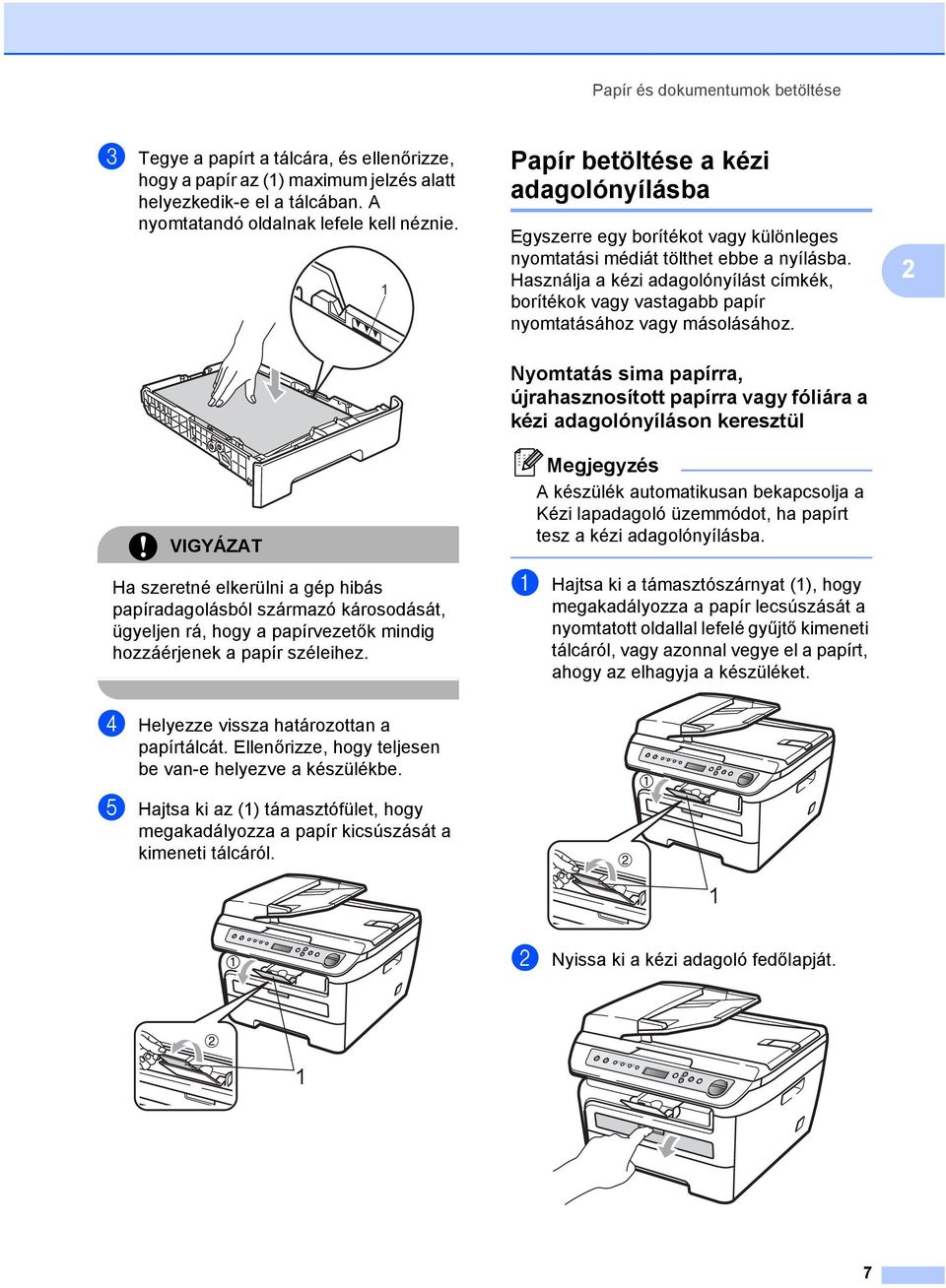 Használja a kézi adagolónyílást címkék, borítékok vagy vastagabb papír nyomtatásához vagy másolásához.