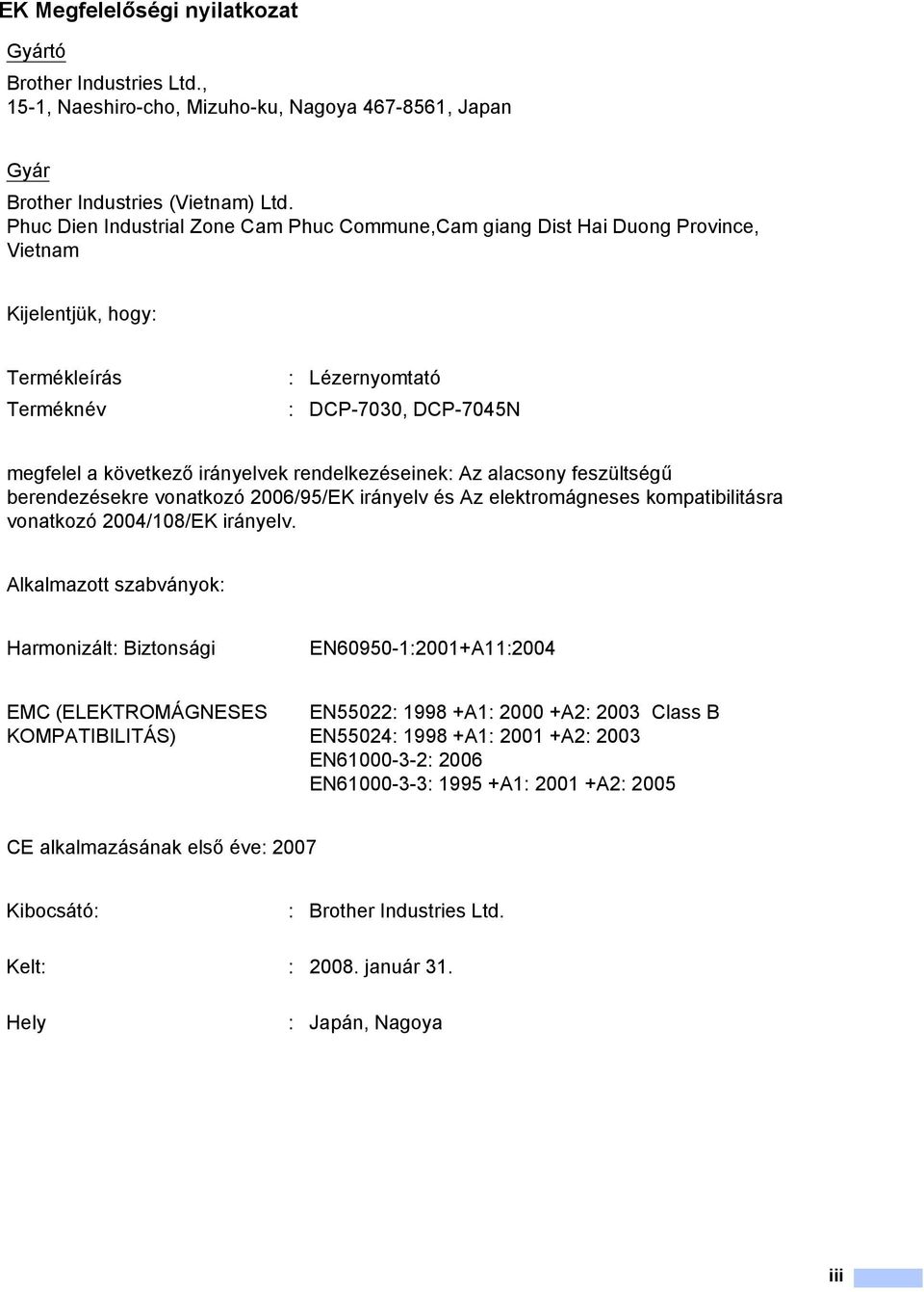 rendelkezéseinek: Az alacsony feszültségű berendezésekre vonatkozó 2006/95/EK irányelv és Az elektromágneses kompatibilitásra vonatkozó 2004/108/EK irányelv.
