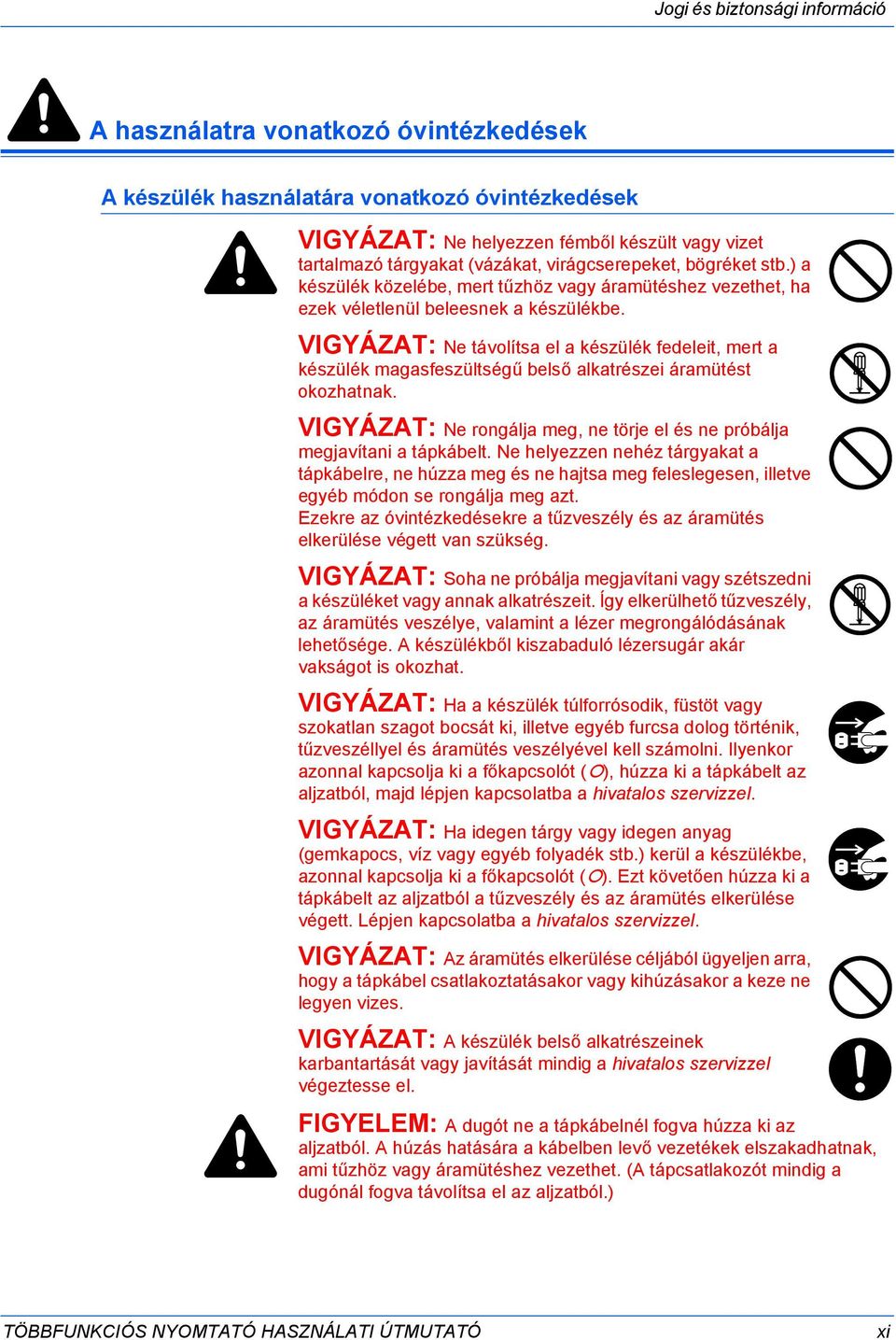 VIGYÁZAT: Ne távolítsa el a készülék fedeleit, mert a készülék magasfeszültségű belső alkatrészei áramütést okozhatnak. VIGYÁZAT: Ne rongálja meg, ne törje el és ne próbálja megjavítani a tápkábelt.